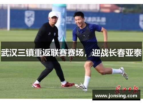 武汉三镇重返联赛赛场，迎战长春亚泰