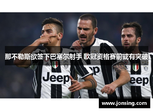 那不勒斯欲签下巴塞尔射手 欧冠资格赛前或有突破