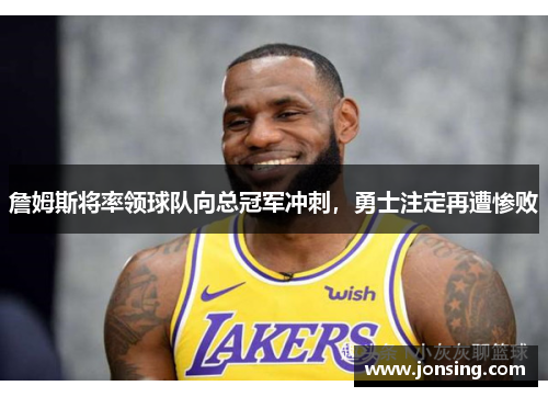 詹姆斯将率领球队向总冠军冲刺，勇士注定再遭惨败